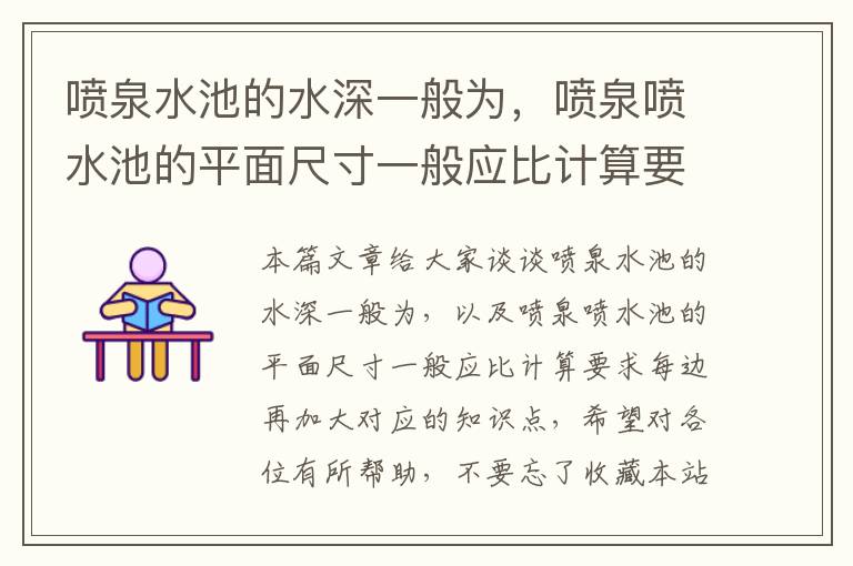 喷泉水池的水深一般为，喷泉喷水池的平面尺寸一般应比计算要求每边再加大