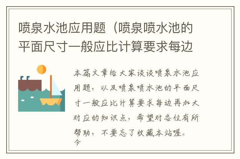 喷泉水池应用题（喷泉喷水池的平面尺寸一般应比计算要求每边再加大）